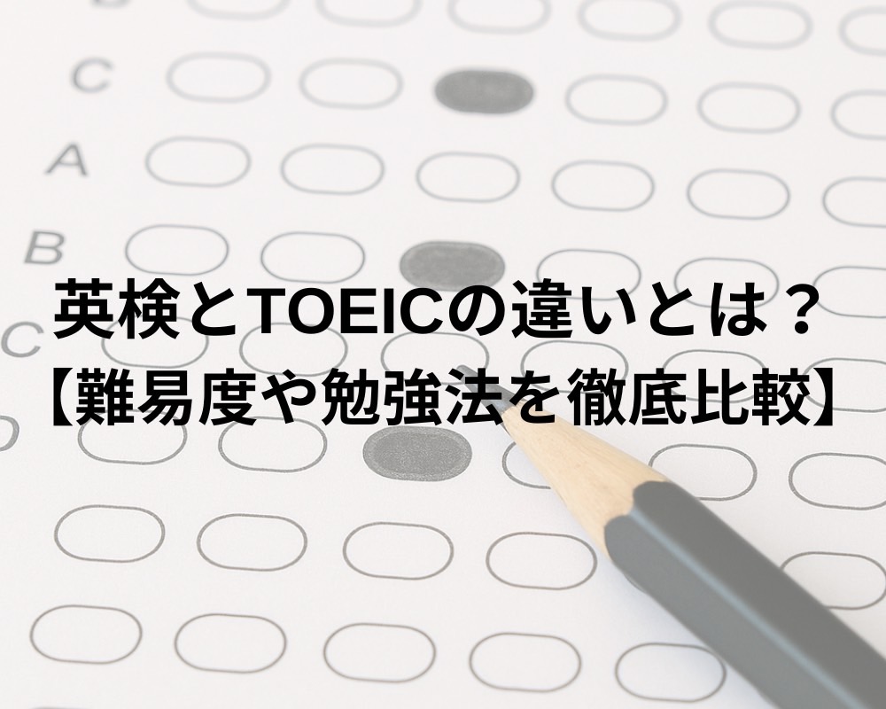 英検とTOEICの違いとは？【難易度や勉強法を英会話講師が分かりやすく徹底比較】